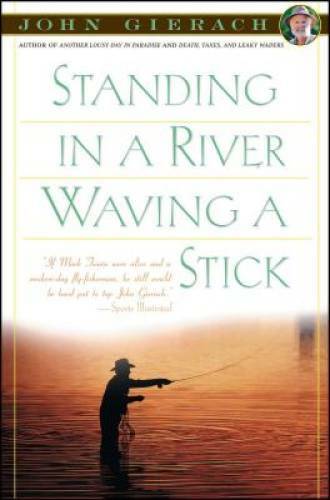 Standing in a River Waving a Stick – Paperback By Gierach, John – GOOD