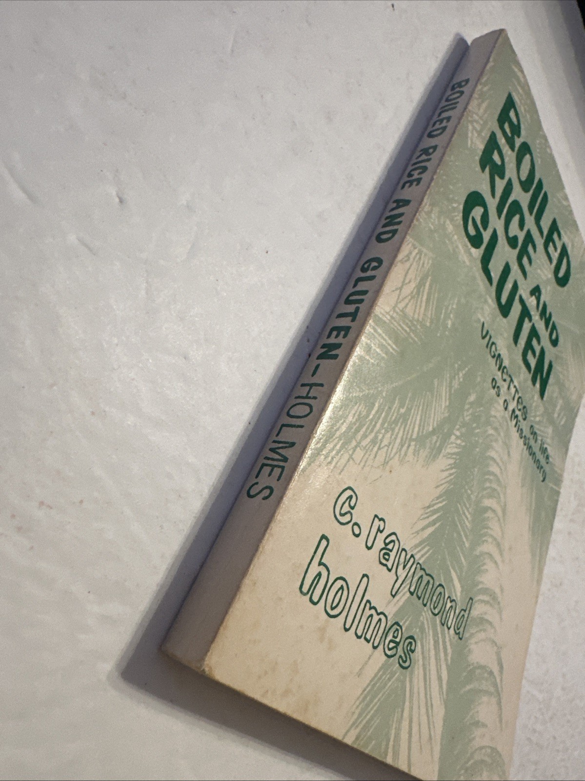 Boiled Rice and Gluten Vignettes on Life as a Missionary C Raymond Holmes PB