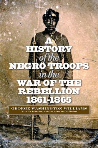 A History of the Negro Troops in the War of the Rebellion, 186…
