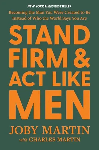 Stand Firm and ACT Like Men: Becoming the Man You Were Created to Be Instead of