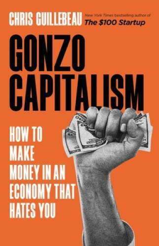 Gonzo Capitalism: How to Make Money in An Economy That Hates You – VERY GOOD