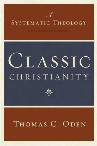 Thomas C Oden Classic Christianity: A Systematic Theology (Hardback)