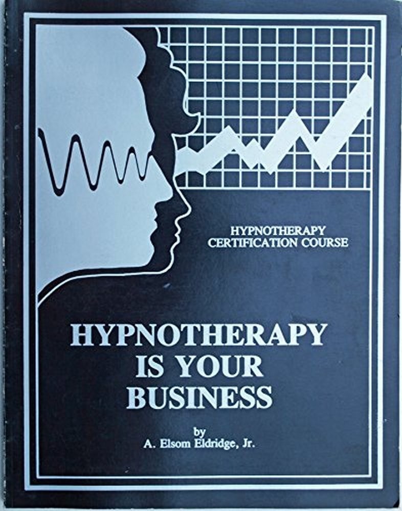 Hypnotherapy Is Your Business [Paperback, 1988] A. Elsom Eldridge, Jr.