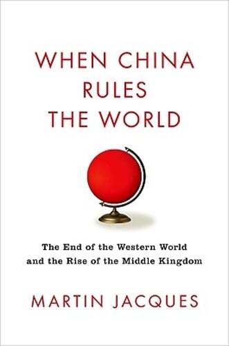 When China Rules the World: The End of the Western World and the Birth of a New