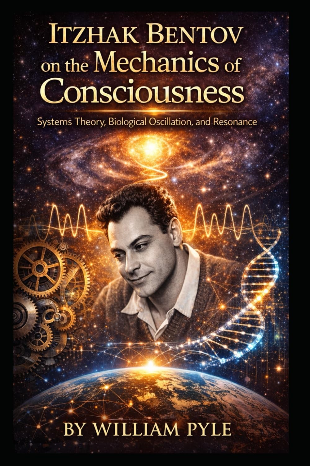 Itzhak Bentov on the Mechanics of Consciousness: Systems Theory by William Pyle