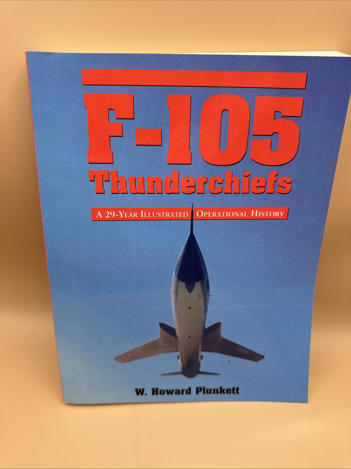 F-105 THUNDERCHIEFS: A 29-YEAR ILLUSTRATED OPERATIONAL HISTORY W Howard Plunkett