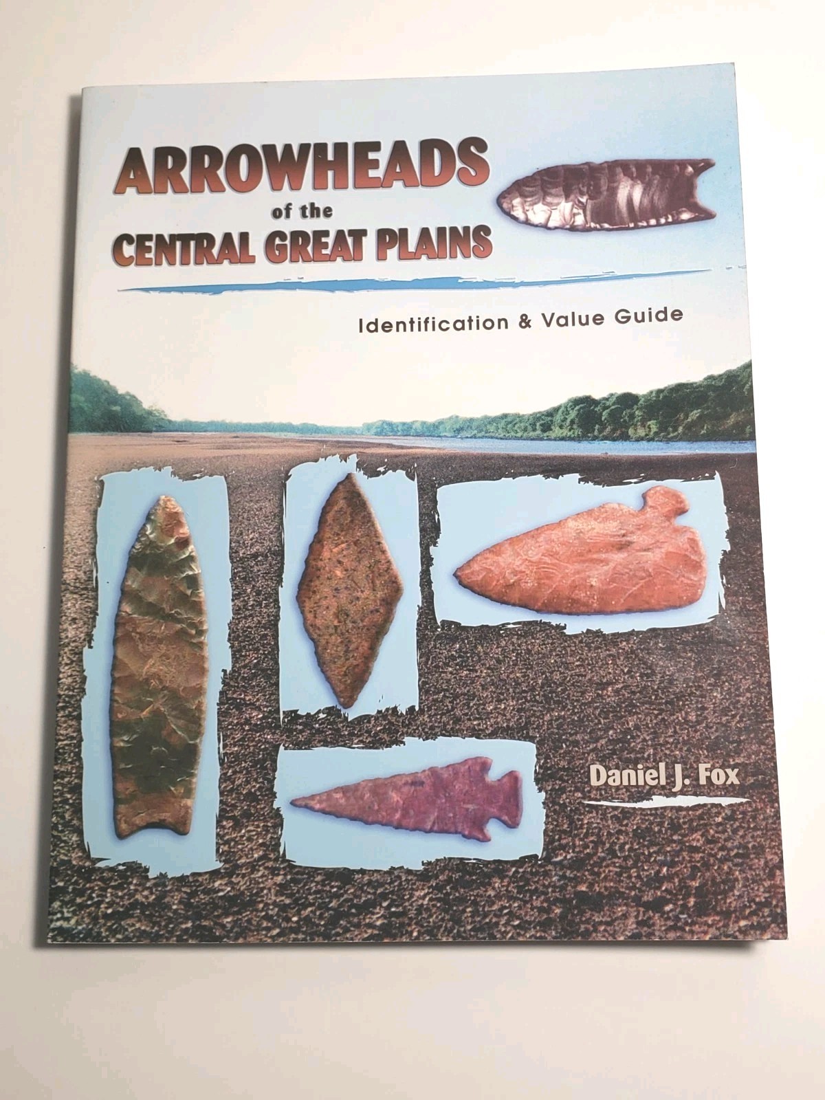 Arrowheads Of The Central Great Plains Identification & Value Guide Daniel Fox
