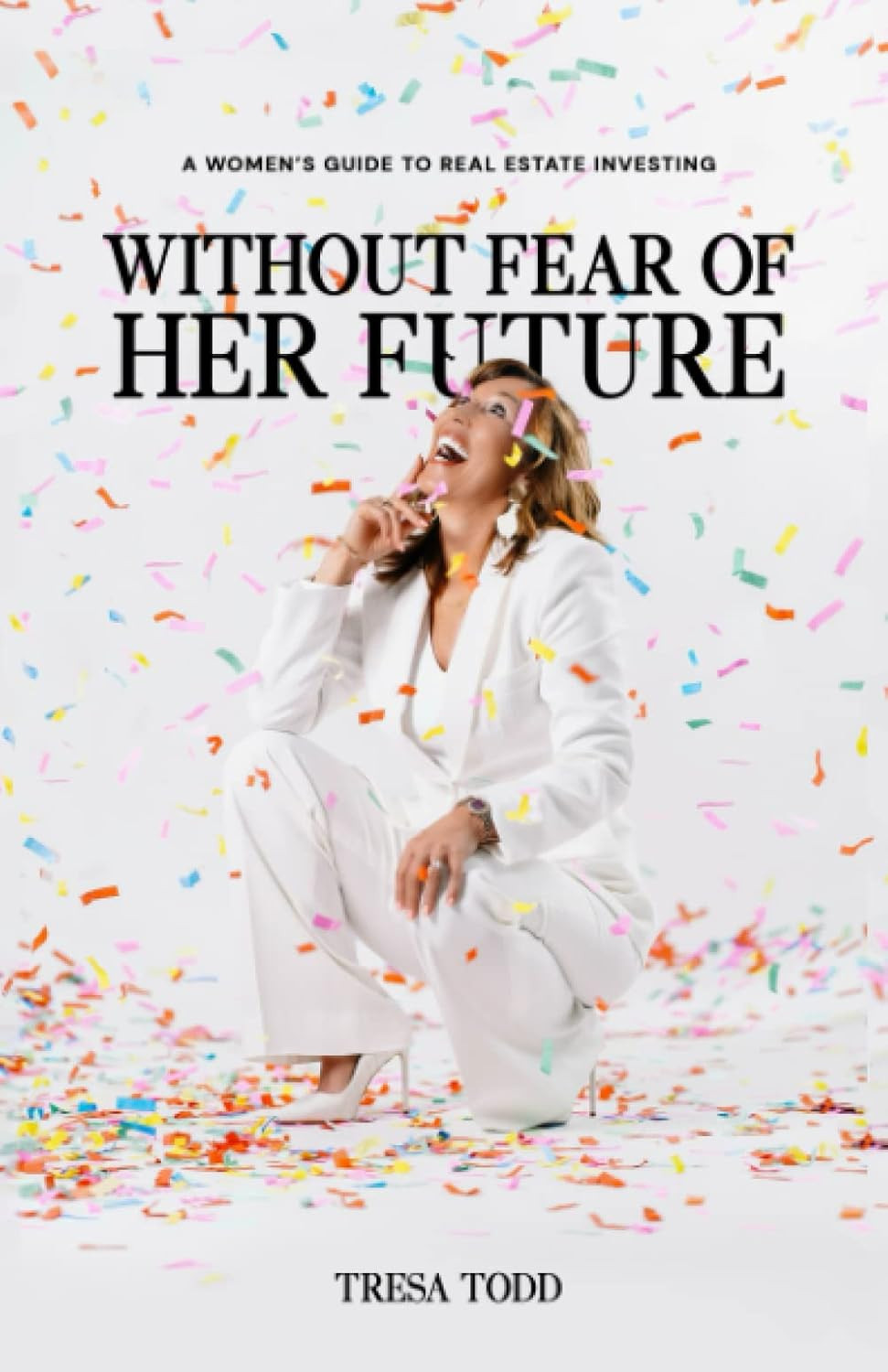 Without Fear of Her Future: a Women’S Guide to Real Estate Investing
