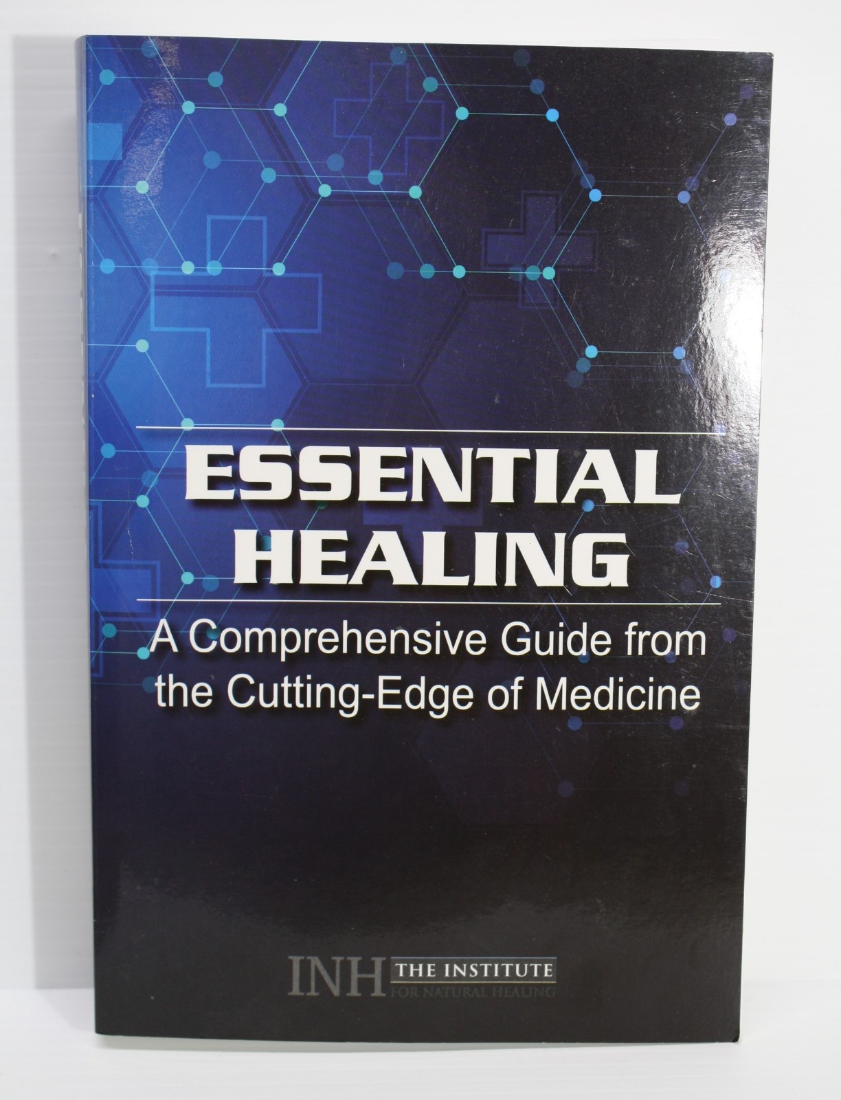 Essential Healing A Comprehensive Guide from the Cutting-Edge of Medicine INH