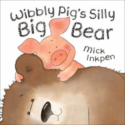 Wibbly Pig’s Silly Big Bear by Mick Inkpen