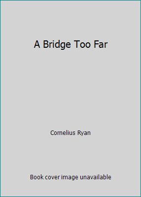 A Bridge Too Far by Cornelius Ryan