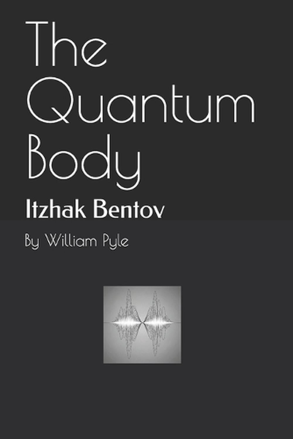 The Quantum Body: Itzhak Bentov by William Pyle Paperback Book
