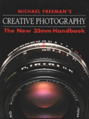 Michael Freeman’s Creative Photography: The New 35mm Handbook by Michael Freeman