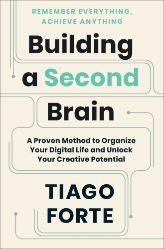 Building a Second Brain: A Proven Method to Organize Your Digital Life and Unl..