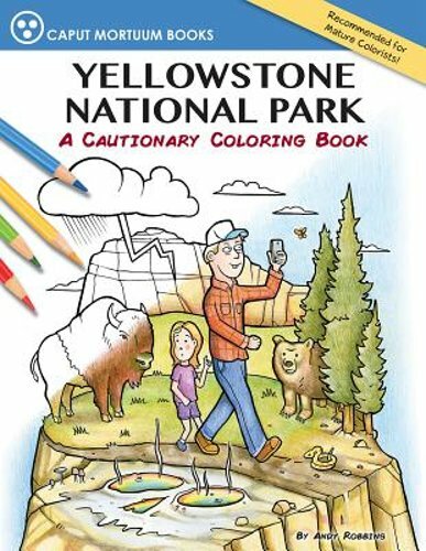 Yellowstone National Park: A Cautionary Coloring Book by Andy Robbins: New