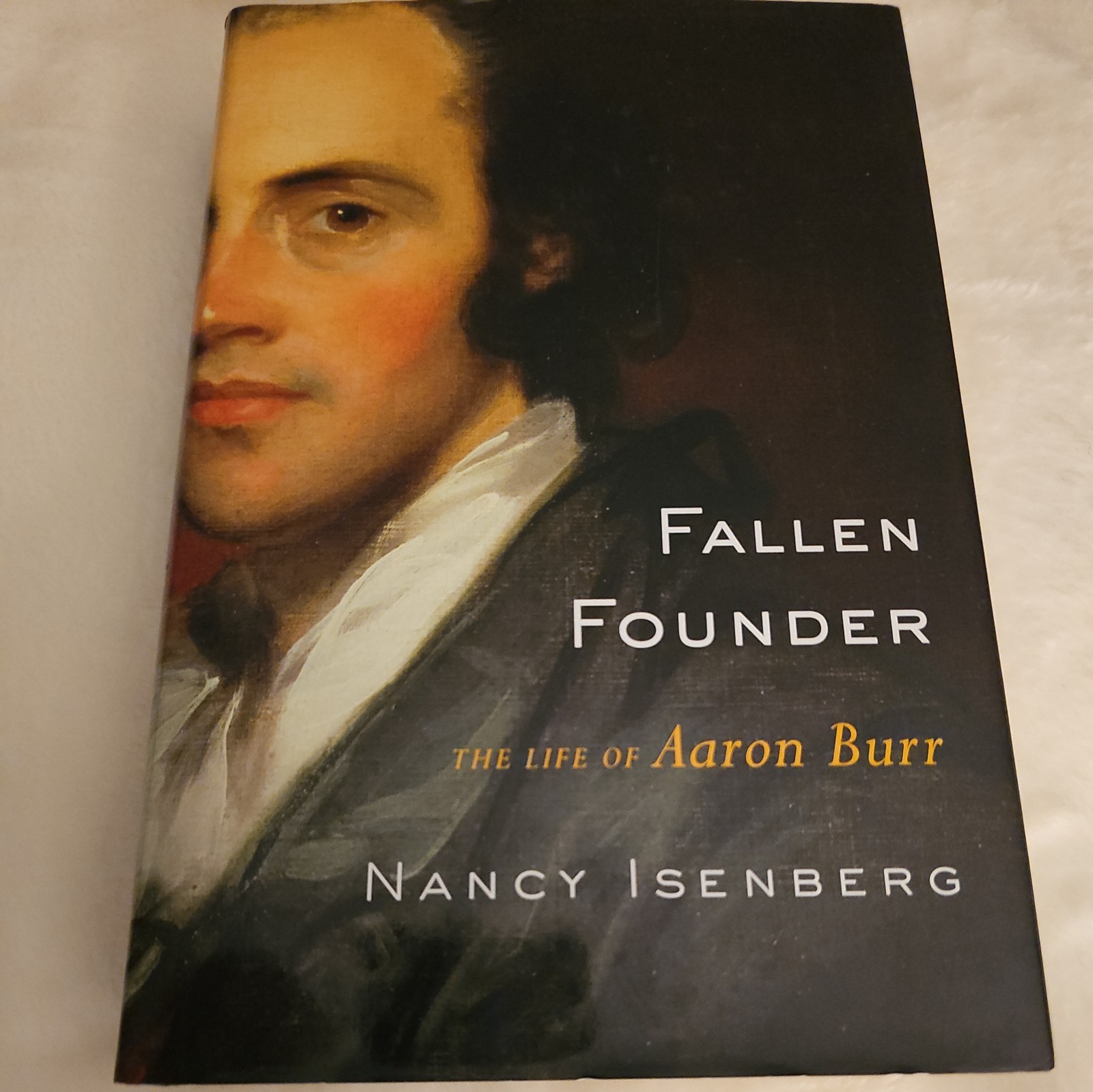 Fallen Founder : The Life of Aaron Burr by Nancy Isenberg (2007, Hardcover)