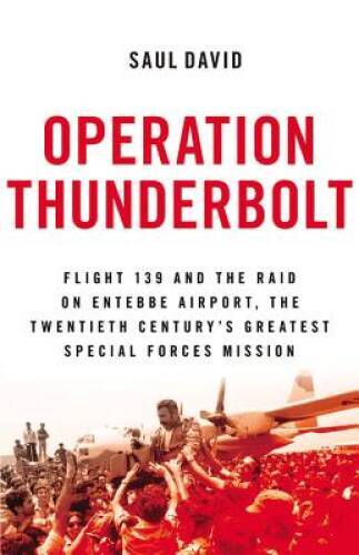 Operation Thunderbolt: Flight 139 and the Raid on Entebbe Airport, the Mo – GOOD