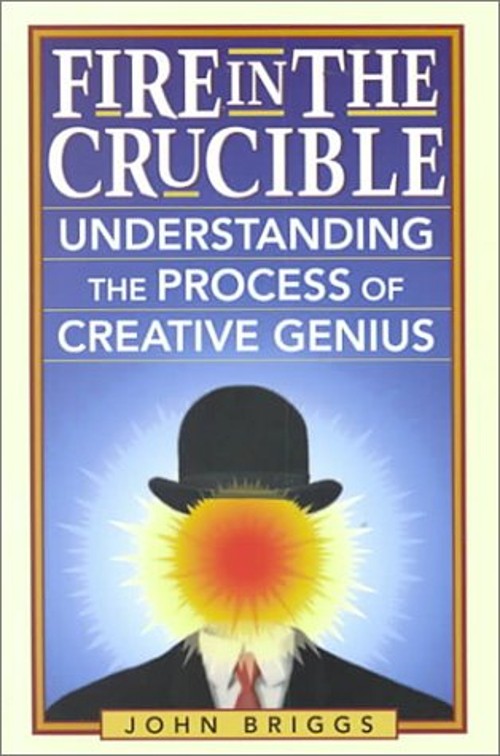 Fire in the Crucible : Understanding the Process of Creative Geni
