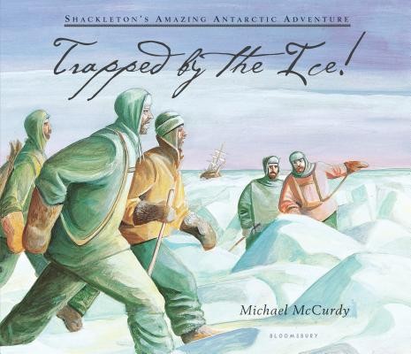Trapped by the Ice!: Shackleton’s Amazing Antarctic Adventure by McCurdy, Micha