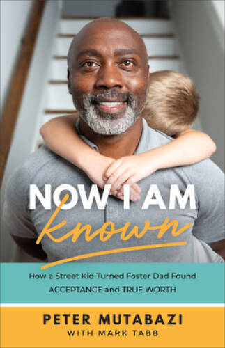 Now I Am Known: How a Street Kid Turned Foster Dad Found Acceptance and T – GOOD
