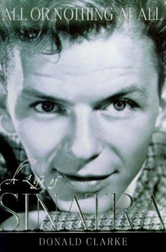 All or Nothing at All: A Life of Sinatra by Clarke, Donald