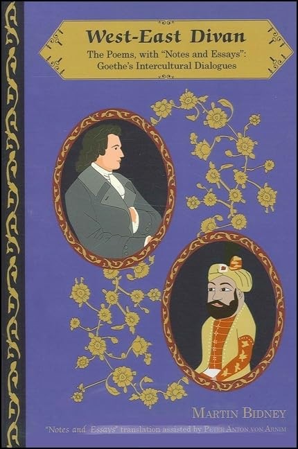 West-East Divan: The Poems, with “Notes and Essays”: Goethe’s Intercultural …