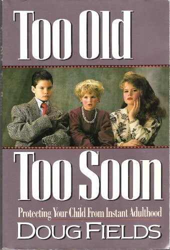 TOO OLD, TOO SOON: PROTECTING YOUR CHILD FROM INSTANT By Doug Fields *Excellent*