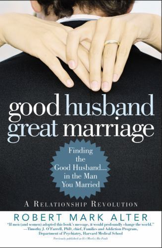 Good Husband, Great Marriage: Finding the Good Husband…in the Man You Married