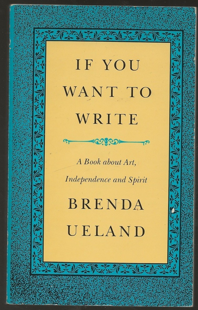 BRENDA UELAND, If You Want to Write. 2nd edition. Graywolf Press, 1987