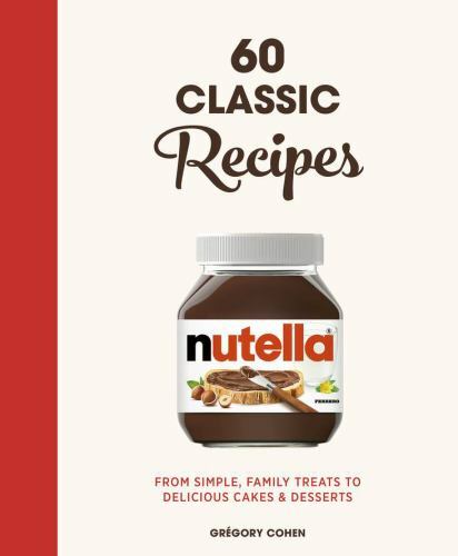 Nutella: 60 Classic Recipes: From simple, family treats to … (hardcover)