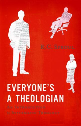 Everyone’s a Theologian: An Introduction to Systematic Theology