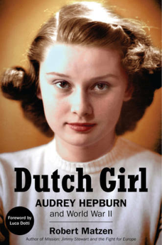 Dutch Girl: Audrey Hepburn and World War II – Hardcover By Matzen, Robert – GOOD