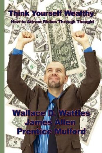 Think Yourself Wealthy: How To Attract Riches Through Thought