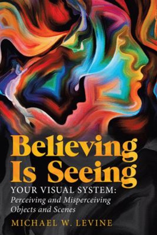 Believing Is Seeing : Your Visual System: Perceiving and Misperce
