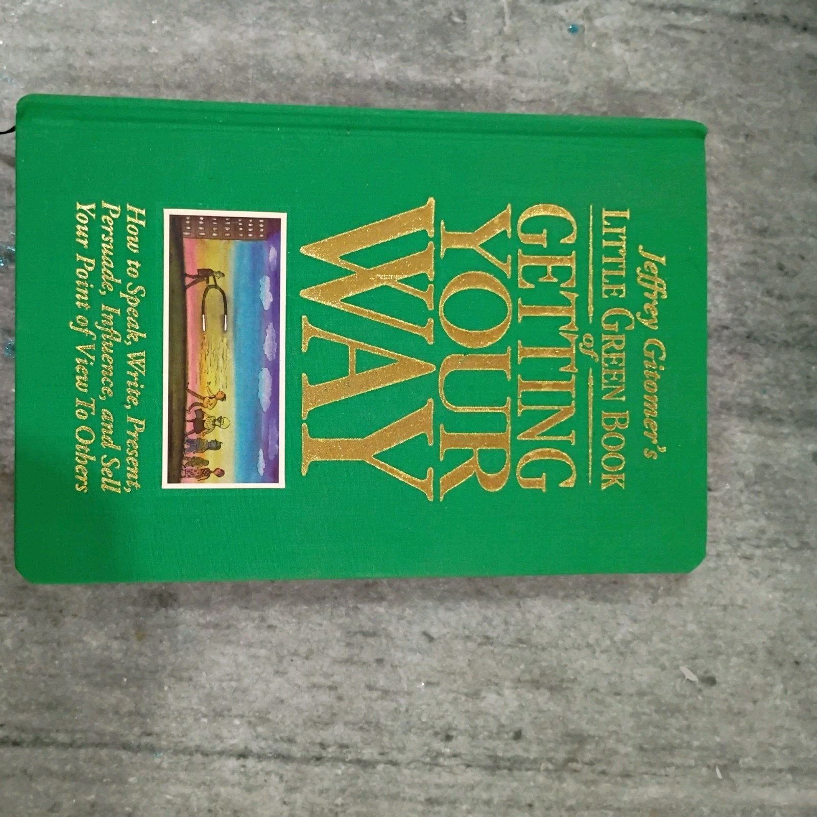 Jeffrey Gitomer”s Little Green Book Of Getting Your Way Jeffrey Gitomer