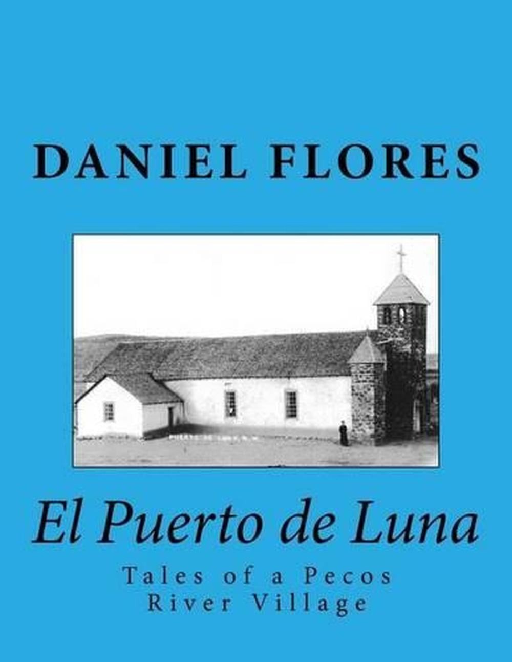 El Puerto de Luna: Tales of a Pecos River Village by Daniel B. Flores (English)