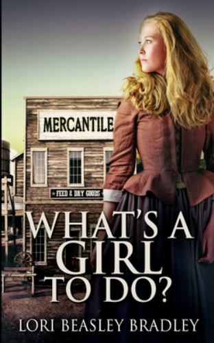 What’s A Girl To Do? by Bradley, Lori Beasley