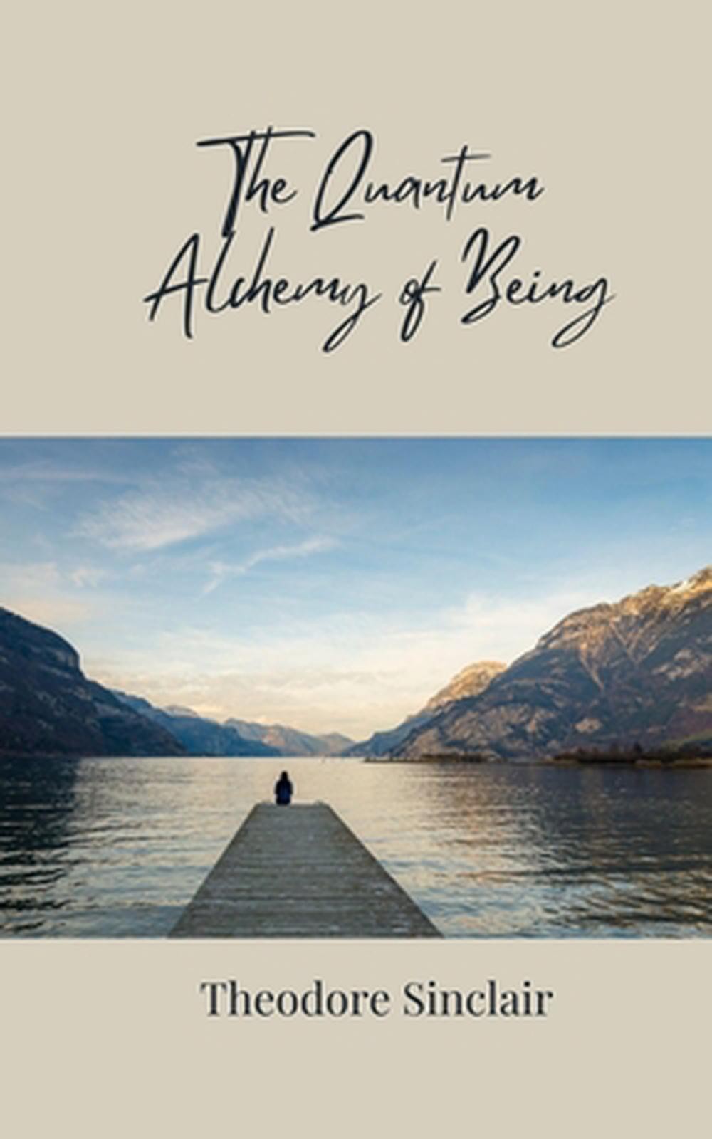 The Quantum Alchemy of Being by Theodore Sinclair Paperback Book