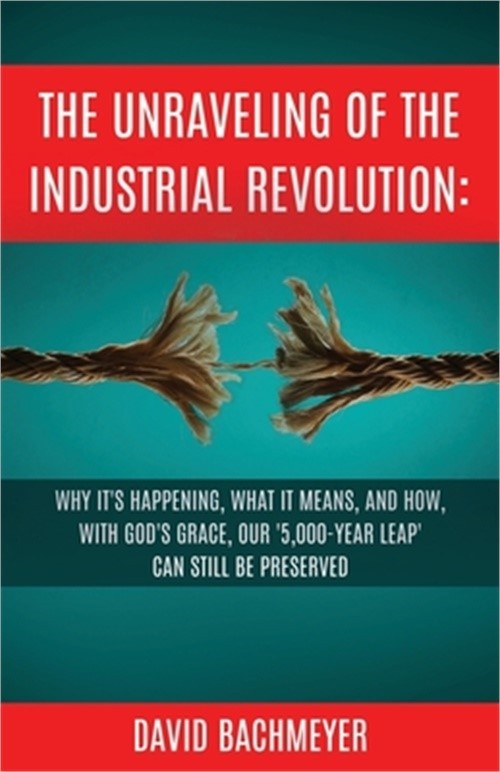 The Unraveling of the Industrial Revolution: Why It’s Happening, What It Means,