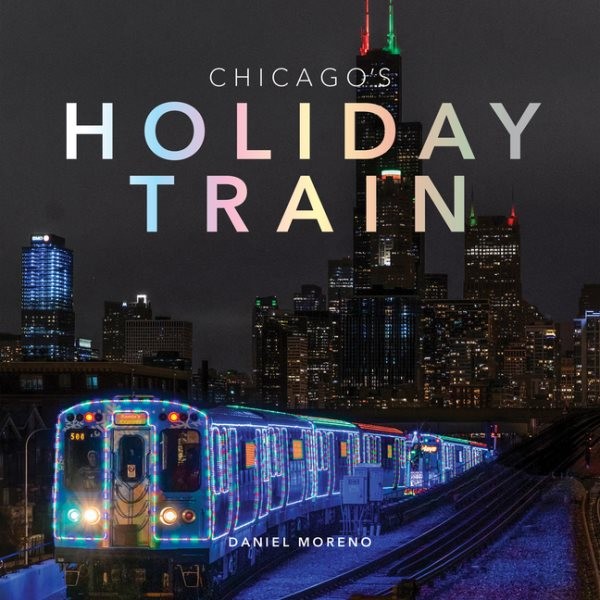 Chicago’s Holiday Train, Hardcover by Moreno, Daniel (PHT), Brand New, Free s…