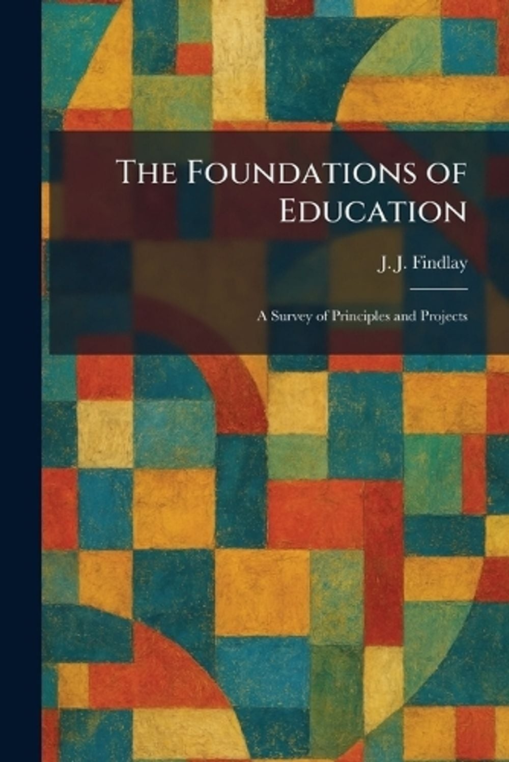 The Foundations of Education: A Survey of Principles and Projects by J.J. Findla