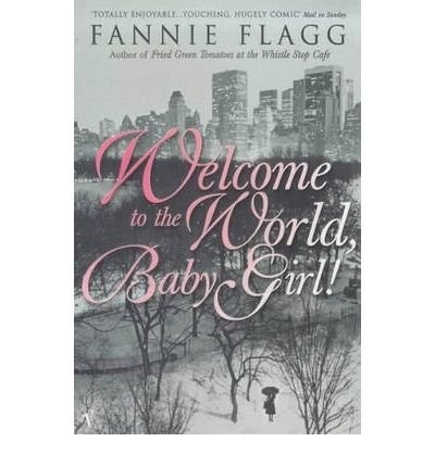 Welcome to the World, Baby Girl!: A Novel by Flagg, Fannie