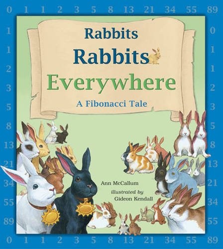RABBITS RABBITS EVERYWHERE: A FIBONACCI TALE By Ann Mccallum & Gideon Kendall
