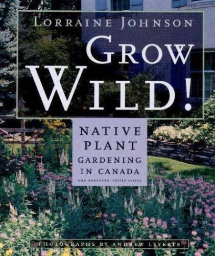 Grow Wild! : Native Plant Gardening in Canada – Paperback – GOOD