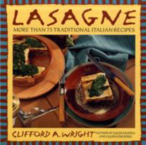 Lasagne: More Than 75 Traditional Italian Recipes by Clifford A. Wright
