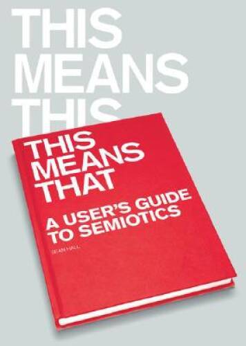 This Means This, This Means That: A Users Guide to Semiotics – VERY GOOD
