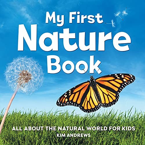MY FIRST NATURE BOOK: ALL ABOUT THE NATURAL WORLD FOR KIDS By Kim Andrews *NEW*