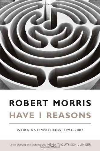 HAVE I REASONS: WORK AND WRITINGS, 1993&NDASH;2007 By Robert Morris & Nena VG