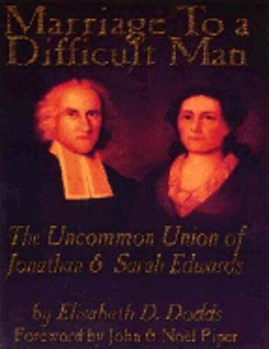 Marriage to a Difficult Man: The Uncommon Union of Jonathan & Sarah Edwards