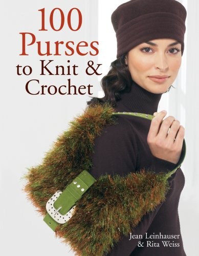 100 Purses to Knit & Crochet – hardcover Leinhauser, Jean|Weiss, Rita